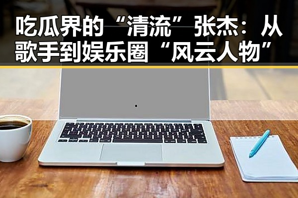 吃瓜界的“清流”张杰：从歌手到娱乐圈“风云人物”