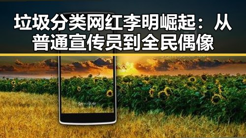 垃圾分类网红李明崛起：从普通宣传员到全民偶像
