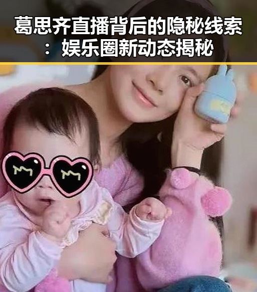 葛思齐直播背后的隐秘线索：娱乐圈新动态揭秘